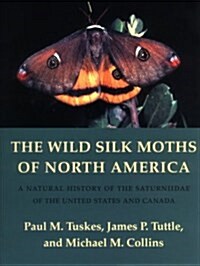 The Wild Silk Moths of North America: A Natural History of the Saturniidae of the United States and Canada (Cornell Series in Arthropod Biology) (Paperback, 1st)