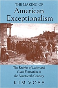 The Making of American Exceptionalism: The Knights of Labor and Class Formation in the Nineteenth Century (Paperback)