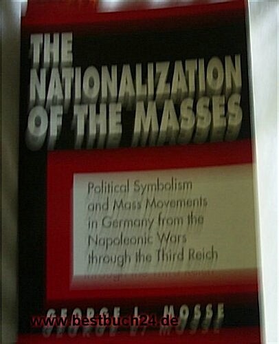 Nationalization of the Masses: Political Symbolism and Mass Movements in Germany from the Napoleonic Wars through the Third Reich (Documents in Americ (Paperback)