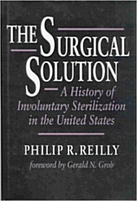 The Surgical Solution: A History of Involuntary Sterilization in the United States (Hardcover)