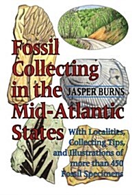 Fossil Collecting in the Mid-Atlantic States: With Localities, Collecting Tips, and Illustrations of More than 450 Fossil Specimens (Paperback, A Robert G. Merrick ed)