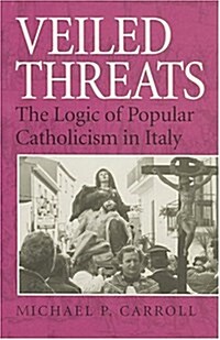 Veiled Threats: The Logic of Popular Catholicism in Italy (Paperback, First Edition)