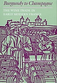 Burgundy to Champagne: The Wine Trade in Early Modern France (The Johns Hopkins University Studies in Historical and Political Science) (Paperback)