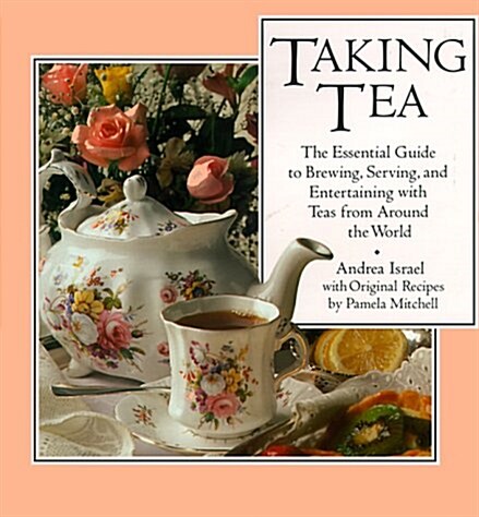 Taking Tea: The Essential Guide to Brewing, Serving, and Entertaining with Teas from Around the World (Hardcover, Reprint)