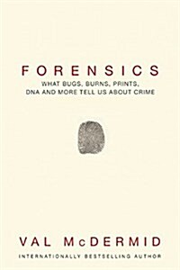 Forensics: What Bugs, Burns, Prints, DNA and More Tell Us about Crime (Hardcover)