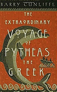 The Extraordinary Voyage of Pytheas the Greek: The Man Who Discovered Britain (Hardcover, Revised)