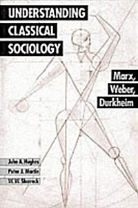 Understanding Classical Sociology: Marx, Weber, Durkheim (Paperback, 1st)