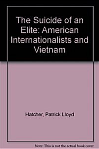 The Suicide of an Elite: American Internationalists and Vietnam (Paperback)
