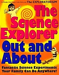 The Science Explorer Out and about: Fantastic Science Experiments Your Family Can Do Anywhere (Science Explorer Out & about) (Paperback, 1st)