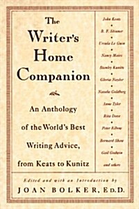 The Writers Home Companion: An Anthology of the Worlds Best Writing Advice, From Keats to Kunitz (Paperback, 1st)