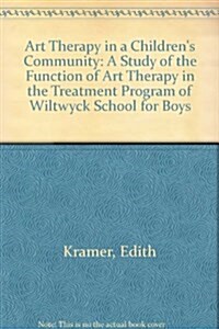 Art Therapy in a Childrens Community: A Study of the Function of Art Therapy in the Treatment Program of Wiltwyck School for Boys (Hardcover)