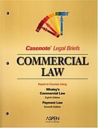 Commercial Law: Keyed to Courses Using Whaleys Commercial Law, Eighth Edition; Payment Law, Seventh Edition (Casenotes Legal Briefs) (Paperback)