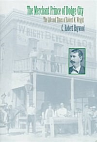 The Merchant Prince of Dodge City: The Life and Times of Robert M. Wright (CD-ROM, First Edition)