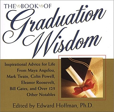 The Book of Graduation Wisdom: Advice for Life From Maya Angelou, Mark Twain, Colin Powell, Eleanor Roosevelt, Bill Gates, and more than 125 Other Not (Paperback)