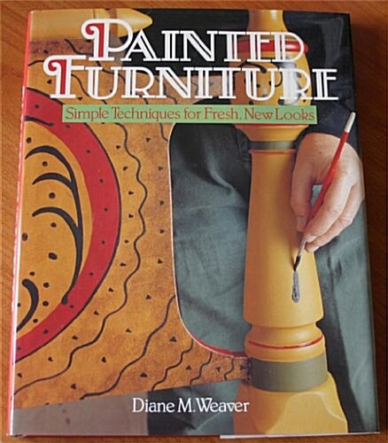 Painted Furniture: Simple Techniques for Fresh, New Looks (Paperback, 1St Edition)