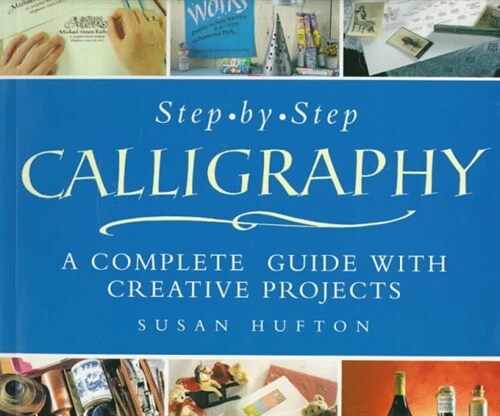 Step-By-Step Calligraphy: A Complete Guide with Creative Projects (Paperback)