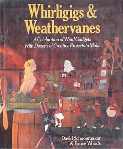 Whirligigs and Weather Vanes: A Celebration of Wind Gadgets With Dozens of Creative Projects to Make (Paperback, 1St Edition)