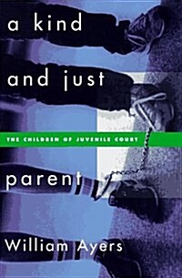 A Kind and Just Parent: The Children of Juvenile Court (Paperback, First Edition)