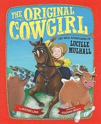 The Original Cowgirl: The Wild Adventures of Lucille Mulhall (Hardcover)