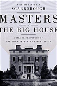 Masters of the Big House: Elite Slaveholders of the Mid-Nineteenth Century South (Paperback, First Edition)