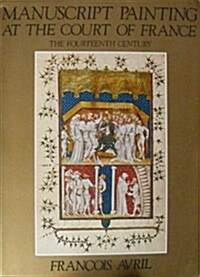 Manuscript Painting at the Court of France: The Fourteenth Century, 1310-1380 (Paperback)