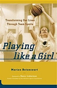 Playing Like a Girl : Transforming Our Lives Through Team Sports (Paperback)
