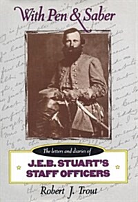 With Pen and Saber: The Letters and Diaries of JEB Stuarts Staff Officers (Paperback, 1st)