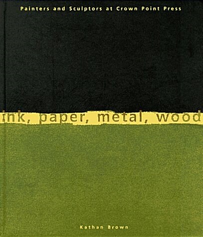 Ink, Paper, Metal, Wood: Painters and Sculptors at Crown Point Press (Paperback)