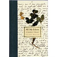 All My Edens: a Gardeners Memoir (Paperback, First Edition)