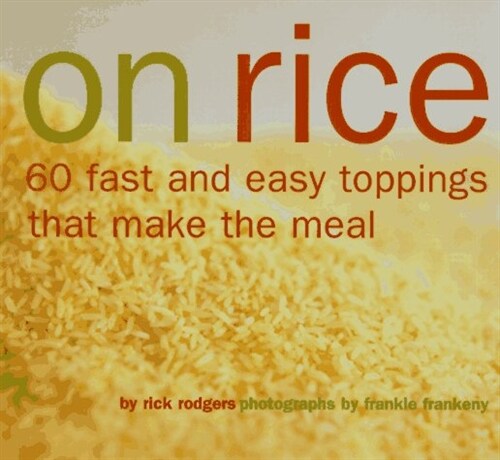 On Rice: 60 Fast and Easy Toppings That Make the Meal (Paperback, Later Printing)