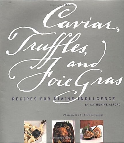 Caviar, Truffles, and Foie Gras: Recipes for Divine Indulgence (Paperback, 0)