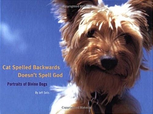 Cat Spelled Backwards Doesnt Spell God: Portraits of Divine Dogs (Paperback)