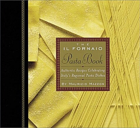 The Il Fornaio Pasta Book: Authentic Recipes Celebrating Italys Regional Pasta Dishes (Paperback)