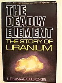 The Deadly Element: The Story of Uranium (Hardcover, First Thus)