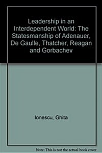 Leadership in an Interdependent World: The Statesmanship of Adenauer, de Gaulle, Thatcher, Reagan and Gorbachev (Paperback)