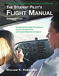 The Student Pilots Flight Manual: Including FAA Knowledge Test Questions, Answers and Explanations, and Practical (Flight) Test for Airplanes (Hardcover, 8th)