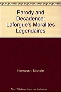 Parody and Decadence: Laforgues Moralites Legendaires (Paperback)