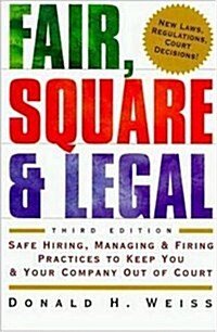 Fair, Square & Legal: Safe Hiring, Managing, & Firing Practices to Keep You & Your Company Out of Court (Hardcover, 3rd)