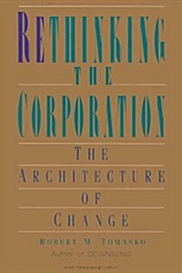 Rethinking the Corporation: The Architecture of Change (Hardcover, 1ST)