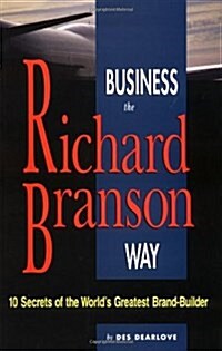 Business the Richard Branson Way: 10 Secrets of the Worlds Greatest Brand-Builder (Hardcover, 1st)