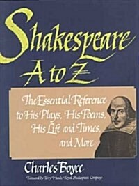 Shakespeare A to Z: The Essential Reference to His Plays, His Poems, His Life and Times, and More (Literary A to Z) (Paperback)