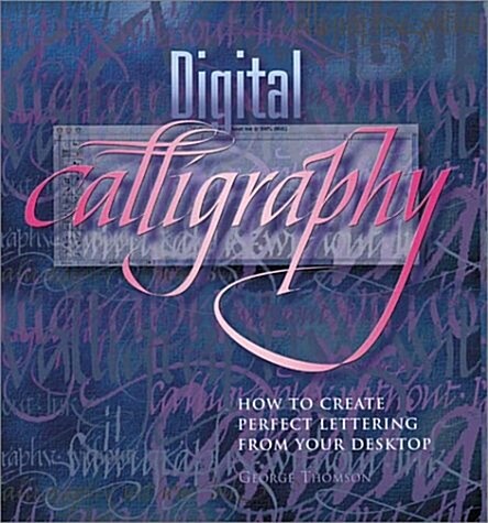 Digital Calligraphy: How to Create Perfect Lettering from Your Desktop (Paperback, First Edition)