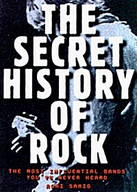 Secret History of Rock: The Most Influential Bands Youve Never Heard (Hardcover, First Edition)