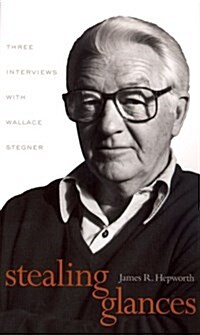 Stealing Glances: Three Interviews with Wallace Stegner (Paperback, First Edition)