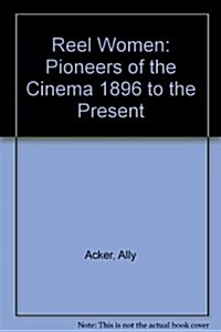 Reel Women: Pioneers of the Cinema 1896 to the Present (Paperback, Reprint)