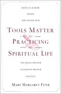 Tools Matter for Practicing the Spiritual Life (Hardcover, First Edition)