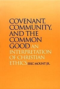 Covenant, Community, and the Common Good: An Interpretation of Christian Ethics (Hardcover)