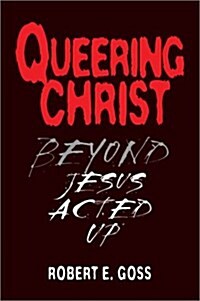 Queering Christ: Beyond Jesus Acted Up (Hardcover)