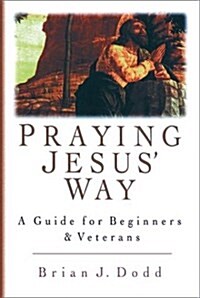 Praying Jesus Way: A Guide for Beginners and Veterans (Paperback)