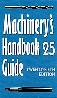 Machinerys Handbook Guide: Guide to the Use of Tables and Formulas in Machinerys Handbook, 25th Edition (Hardcover, 25th)